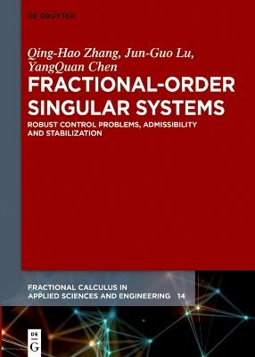 Fractional-Order Singular Systems: Robust Control Problems, Admissibility and Stabilization - Qing-Hao Zhang,Jun-Guo Lu,YangQuan Chen - cover