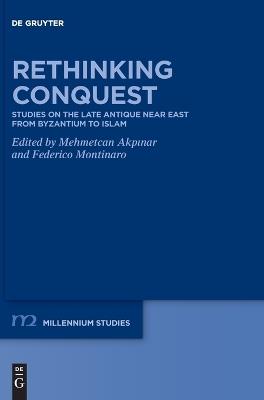 Rethinking Conquest: Studies on the Late Antique Near East from Byzantium to Islam - cover