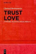Trust Love: A Farewell to Catholic Sexual Morality