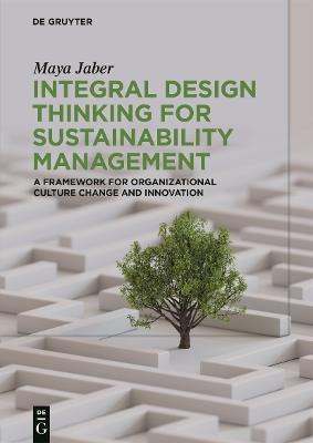 Integral Design Thinking for Sustainability Management: A Framework for Organizational Culture Change and Innovation - Maya Jaber - cover