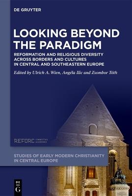 Looking beyond the Paradigm: Reformation and Religious Diversity across Borders and Cultures in Central and Southeastern Europe - cover