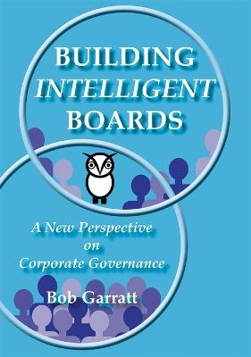 Building Intelligent Boards: A New Perspective on Corporate Governance - Bob Garratt - cover