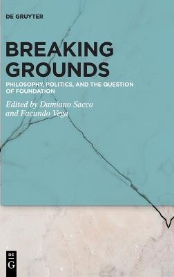 Breaking Grounds: Philosophy, Politics, and the Question of Foundation - cover