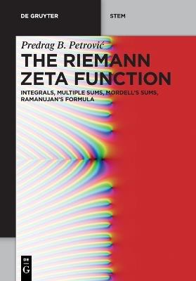 The Riemann Zeta Function: Integrals, Multiple Sums, Mordell’s Sums, Ramanujan’s Formula - Predrag B. Petrović - cover