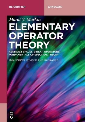 Elementary Operator Theory: Abstract Spaces, Linear Operators, Fundamentals of Spectral Theory - Marat V. Markin - cover