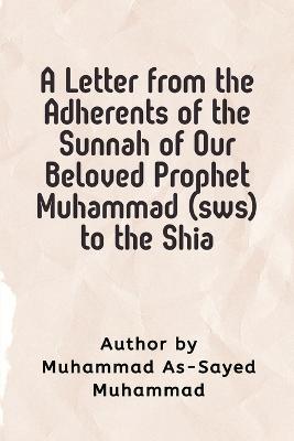 A Letter from the Adherents of the Sunnah of Our Beloved Prophet Muhammad (sws) to the Shia - Muhammad Al-Sayed Muhammad - cover