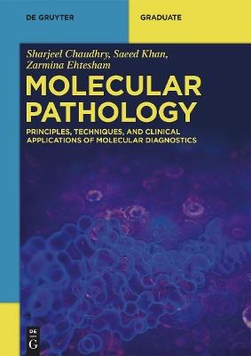 Molecular Pathology: Principles, Techniques, and Clinical Applications of Molecular Diagnostics - Sharjeel Chaudhry,Saeed Khan,Zarmina Ehtesham - cover