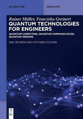 Quantum Technologies for Engineers: Quantum Computing, Quantum Communication, Quantum Sensing - Rainer Müller,Franziska Greinert - cover