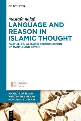 Language and Reason in Islamic Thought: Faḫr al-Dīn al-Rāzī’s Reconciliation of Manṭiq and Bayān - Mostafa Najafi - cover
