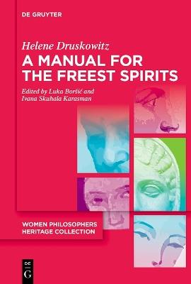 A Manual for the Freest Spirits: On Free Will, Religion, Metaphysics, and Feminism - Helene Druskowitz - cover