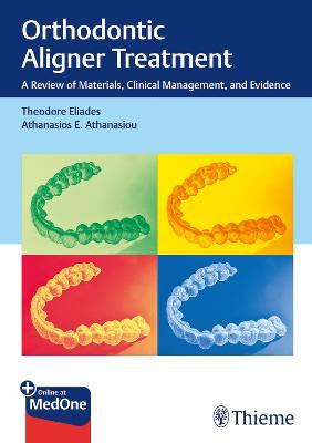 Orthodontic Aligner Treatment: A Review of Materials, Clinical Management, and Evidence - Theodore Eliades,Athanasios E. Athanasiou - cover