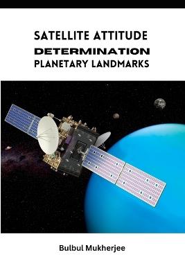 Satellite Attitude Determination Planetary Landmarks - Bulbul Mukherjee - cover