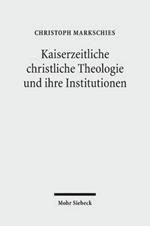 Kaiserzeitliche christliche Theologie und ihre Institutionen: Prolegomena zu einer Geschichte der antiken christlichen Theologie