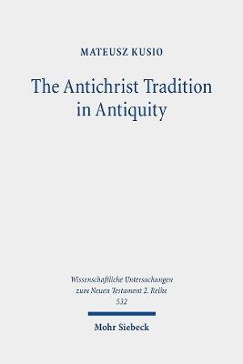 The Antichrist Tradition in Antiquity: Antimessianism in Second Temple and Early Christian Literature - Mateusz Kusio - cover