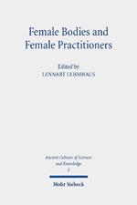 Female Bodies and Female Practitioners: Gynaecology, Women's Bodies, and Expertise in the Ancient to Medieval Mediterranean and Middle East
