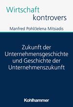 Zukunft der Unternehmensgeschichte und Geschichte der Unternehmenszukunft