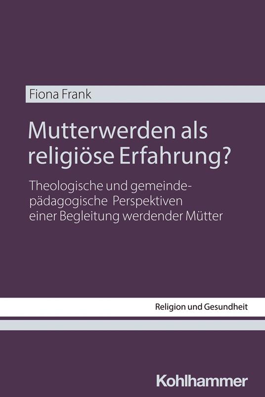Mutterwerden als religiöse Erfahrung? - Fiona Frank,Dietrich Korsch,Cornelia Richter - ebook