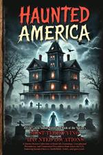 Haunted America: A Horror Stories Collection of Real-Life Hauntings, Unexplained Phenomena, and Paranormal Encounters from across the U.S., featuring haunted houses, battlefields, hotels, and graveyards.