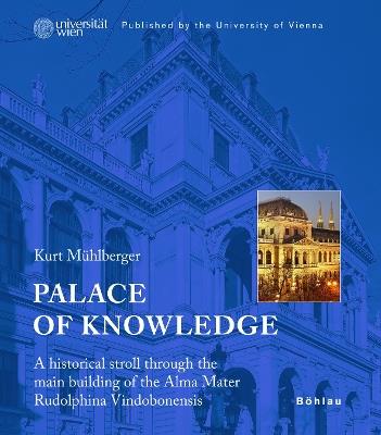 Palace of Knowledge: A historical stroll through the main building of the Alma Mater Rudolphina Vindobonensis. Published by the University of Vienna - Kurt Mühlberger - cover