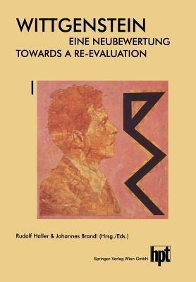 Wittgenstein — Eine Neubewertung / Wittgenstein — Towards a Re-Evaluation: Akten des 14. Internationalen Wittgenstein-Symposiums Feier des 100. Geburtstages 13. bis 20. August 1989 Kirchberg am Wechsel (Österreich) / Proceedings of the 14th International Wittgenstein-Symposium Centenary Celebration 13th to 20th August 1989 Kirchberg am Wechsel (Austria) - Rudolf Haller,Johannes Brandl - cover