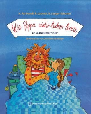Wie Pippa wieder lachen lernte: Ein Bilderbuch für Kinder - K. Pal-Handl,R. Lackner,B. Lueger-Schuster - cover