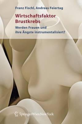 Wirtschaftsfaktor Brustkrebs: Werden Frauen und ihre Ängste instrumentalisiert? - Franz Fischl,Andreas Feiertag - cover