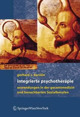 Integrierte Psychotherapie: Anwendungen in der Gesamtmedizin und benachbarten Sozialberufen - Gerhard S. Barolin - cover