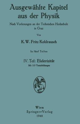 Ausgewählte Kapitel aus der Physik. Nach Vorlesungen an der Technischen Hochschule in Graz: IV. Teil: Elektrizität - Karl W.F. Kohlrausch - cover