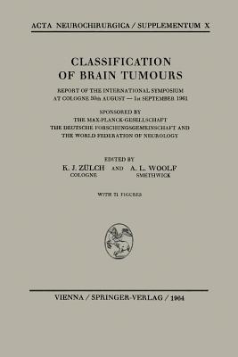 Classification of Brain Tumours / Die Klassifikation der Hirntumoren: Report of the International Symposium at Cologne 30th August — 1st September 1961 / Bericht Über das Internationale Symposion in Köln vom 30. August bis 1. September 1961 - cover