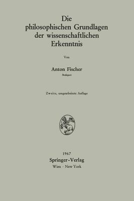 Die philosophischen Grundlagen der wissenschaftlichen Erkenntnis - Anton Fischer - cover