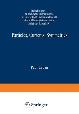 Particles, Currents, Symmetries: Proceedings of the VII. Internationale Universitätswochen für Kernphysik 1968 der Karl-Franzens-Universität Graz, at Schladming (Steiermark, Austria) 26th February–9th March 1968 - cover