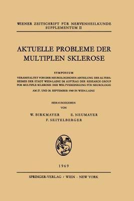 Aktuelle Probleme Der Multiplen Sklerose: Symposium Veranstaltet von der Neurologischen Abteilung des Altersheimes der Stadt Wien-Lainz im Auftrag der Research Group for Multiple Sclerosis der Weltvereinigung für Neurologie Am 27. und 28. September 1968 in Wien-Lainz - cover