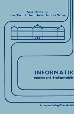 Informatik: Aspekte und Studienmodelle. Symposium zur Vorbereitung einer neuen Studienrichtung in Österreich - Engelbert Bancher - cover
