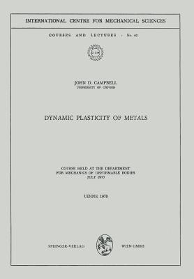 Dynamic Plasticity of Metals: Course Held at the Department for Mechanics of Deformable Bodies, July 1970 - John D. Campbell - cover