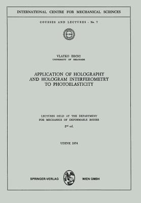 Application of Holography and Hologram Interferometry to Photoelasticity: Lectures Held at the Department for Mechanics of Deformable Bodies - V. Brcic - cover