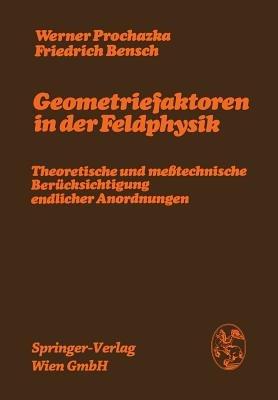 Geometriefaktoren in der Feldphysik: Theoretische und meßtechnische Berücksichtigung endlicher Anordnungen - Werner Prochazka,Friedrich Bensch - cover