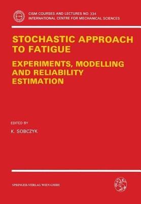 Stochastic Approach to Fatigue: Experiments, Modelling and Reliability Estimation - cover