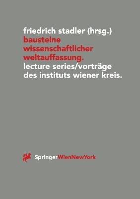 Bausteine wissenschaftlicher Weltauffassung: Lecture Series/Vorträge des Instituts Wiener Kreis 1992-1995 - cover