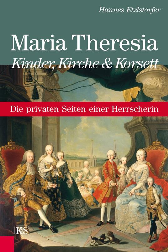 Maria Theresia - Kinder, Kirche und Korsett