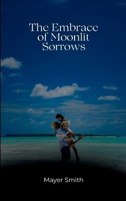 The Embrace of Moonlit Sorrows - Mayer Smith - cover