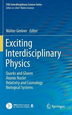 Exciting Interdisciplinary Physics: Quarks and Gluons / Atomic Nuclei / Relativity and Cosmology / Biological Systems - cover