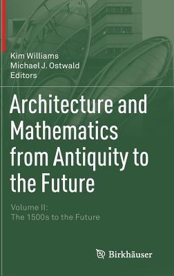 Architecture and Mathematics from Antiquity to the Future: Volume II: The 1500s to the Future - cover