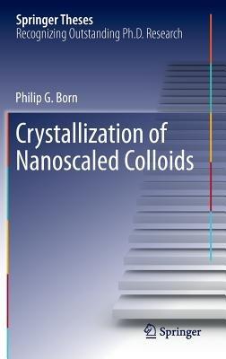 Crystallization of Nanoscaled Colloids - Philip G. Born - cover