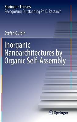 Inorganic Nanoarchitectures by Organic Self-Assembly - Stefan Guldin - cover