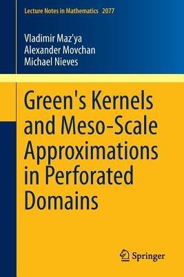 Green's Kernels and Meso-Scale Approximations in Perforated Domains - Vladimir Maz'ya,Alexander Movchan,Michael Nieves - cover