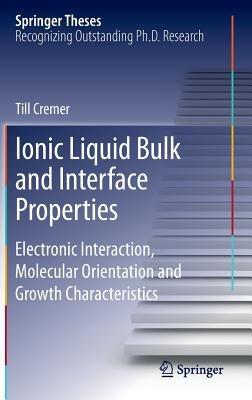 Ionic Liquid Bulk and Interface Properties: Electronic Interaction, Molecular Orientation and Growth Characteristics - Till Cremer - cover