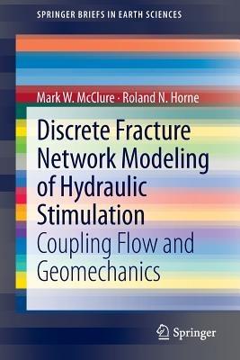 Discrete Fracture Network Modeling of Hydraulic Stimulation: Coupling Flow and Geomechanics - Mark W. McClure,Roland N. Horne - cover