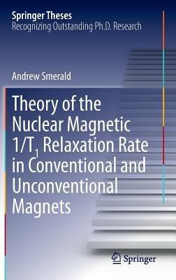 Theory of the Nuclear Magnetic 1/T1 Relaxation Rate in Conventional and Unconventional Magnets - Andrew Smerald - cover