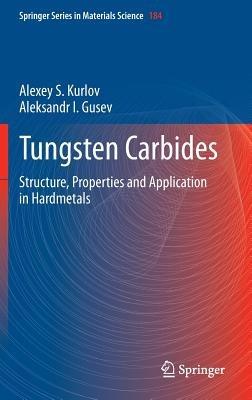 Tungsten Carbides: Structure, Properties and Application in Hardmetals - Alexey S. Kurlov,Aleksandr I. Gusev - cover