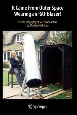 It Came From Outer Space Wearing an RAF Blazer!: A Fan's Biography of Sir Patrick Moore - Martin Mobberley - cover
